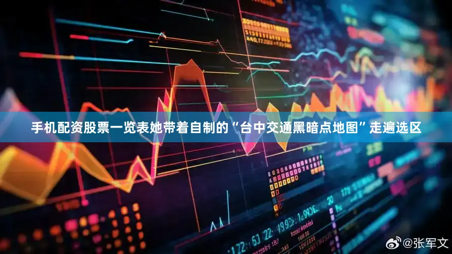 手机配资股票一览表她带着自制的“台中交通黑暗点地图”走遍选区