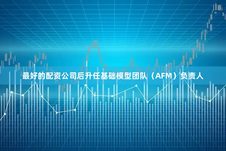 最好的配资公司后升任基础模型团队（AFM）负责人