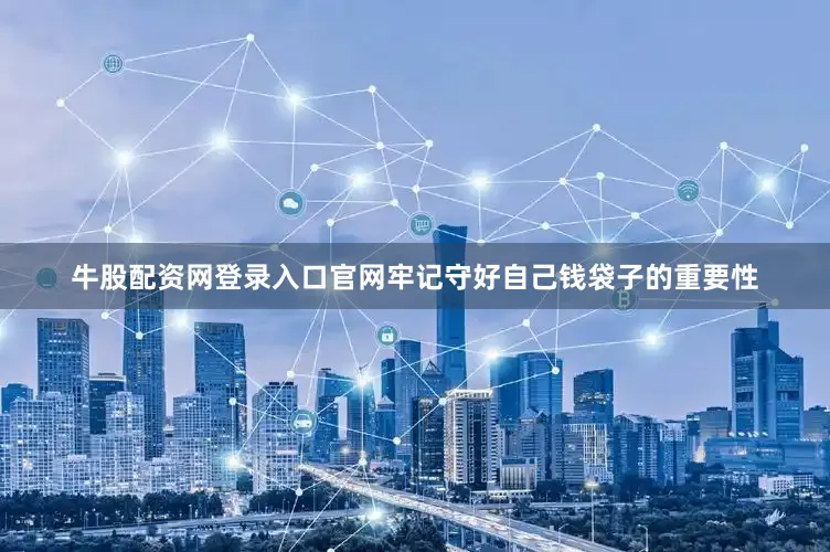 牛股配资网登录入口官网牢记守好自己钱袋子的重要性