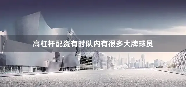 高杠杆配资有时队内有很多大牌球员